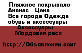 Пляжное покрывало Ананас › Цена ­ 1 200 - Все города Одежда, обувь и аксессуары » Аксессуары   . Мордовия респ.